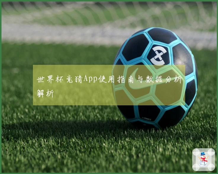 世界杯竞猜App使用指南与数据分析解析